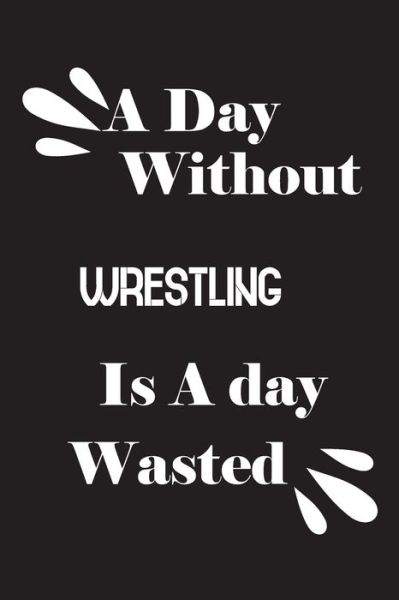 Cover for Notebook Quotes Notebook · A day without wrestling is a day wasted (Paperback Book) (2020)