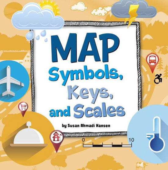 Map Symbols, Keys, and Scales - Susan Ahmadi Hansen - Kirjat - Pebble Books - 9781666349672 - maanantai 1. elokuuta 2022