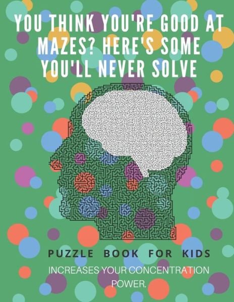 Cover for Puzzle Book for Kids · You Think you're good at mazes? here's some you'll never solve - Mazes for kids - large print '8.5x11 in' Mazes for kids age 8-10 : Puzzle Book - mazes for teens &amp; toddlers (Pocketbok) (2019)