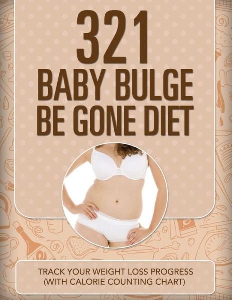 Cover for Speedy Publishing Llc · 321 Baby Bulge Be Gone Diet: Track Your Weight Loss Progress (With Calorie Counting Chart) (Paperback Book) (2015)