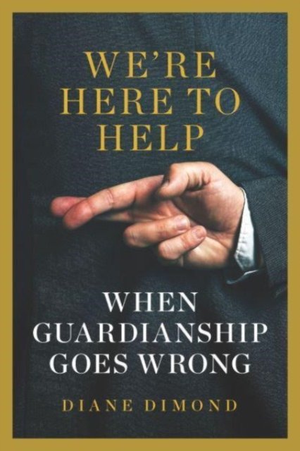 Cover for Diane Dimond · We're Here to Help: When Guardianship Goes Wrong - Brandeis Series in Law and Society (Hardcover Book) (2023)