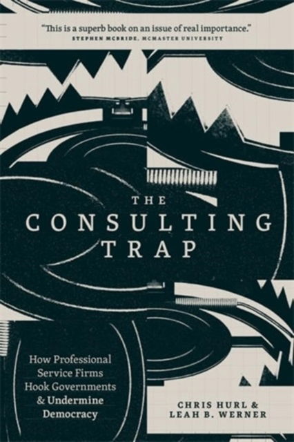 Cover for Chris Hurl · The Consulting Trap: How Professional Service Firms Hook Governments and Undermine Democracy (Paperback Book) (2024)