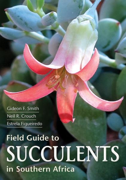 Field Guide to Succulents of Southern Africa - Gideon Smith - Books - Penguin Random House South Africa - 9781775843672 - May 31, 2017