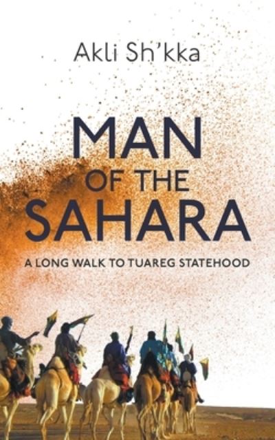 Cover for Akli Sh’kka · Man Of The Sahara: A Long Walk To Tuareg Statehood (Paperback Book) (2020)