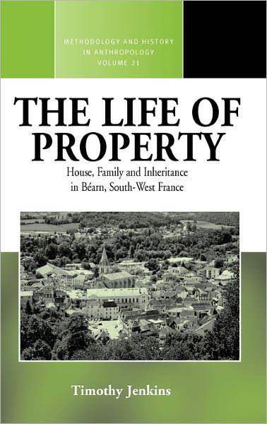 Cover for Timothy Jenkins · The Life of Property: House, Family and Inheritance in Bearn, South-West France - Methodology &amp; History in Anthropology (Hardcover Book) (2010)