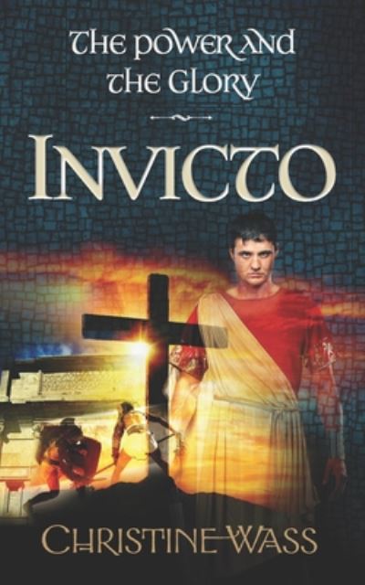 Invicto: A gripping story of romance, faith, brutality and bravery. The third book in the power and the glory trilogy. - Power and the Glory - Christine Wass - Books - Mereo Books - 9781861519672 - June 30, 2020