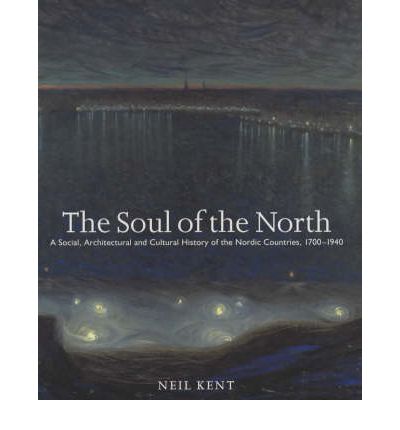 The Soul of the North: A Social, Architectural and Cultural History of the Nordic Countries,1700-1940 - Neil Kent - Kirjat - Reaktion Books - 9781861890672 - lauantai 1. syyskuuta 2001