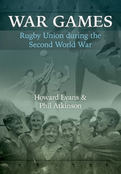 Cover for Howard Evans · War Games: Rugby Union during the Second World War (Paperback Book) (2019)