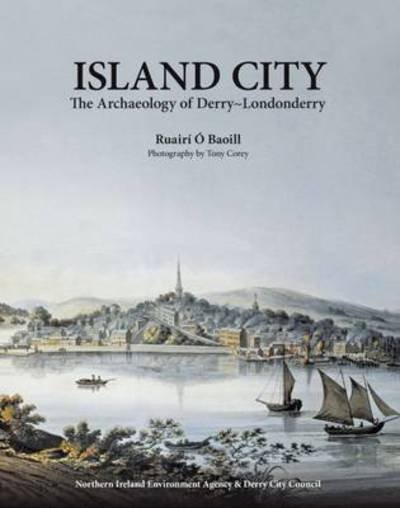Cover for Ruairi O Baoill · Island City: The Archaeology of Derry-Londonderry (Innbunden bok) (2013)
