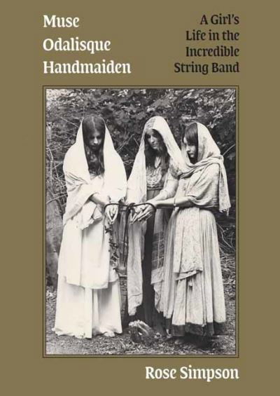 Muse, Odalisque, Handmaiden: A Girl's Life in the Incredible String Band - Rose Simpson - Bøker - Strange Attractor Press - 9781907222672 - 15. desember 2020