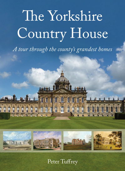 The Yorkshire Country House: A tour through the county's grandest homes - Peter Tuffrey - Books - Great Northern Books Ltd - 9781912101672 - June 16, 2017