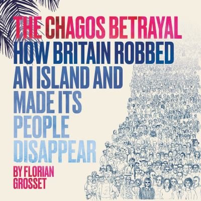 Cover for Florian Grosset · The Chagos Betrayal: How Britain Robbed an Island and Made Its People Disappear (Paperback Book) (2021)