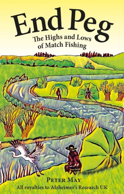 End Peg: The Highs and Lows of Match Fishing - Peter May - Books - Merlin Unwin Books - 9781913159672 - July 20, 2023