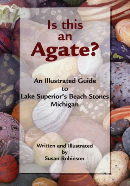 Cover for Susan Robinson · Is This an Agate?: An Illustrated Guide to Lake Superior's Beach Stones Michigan (Paperback Book) (2020)