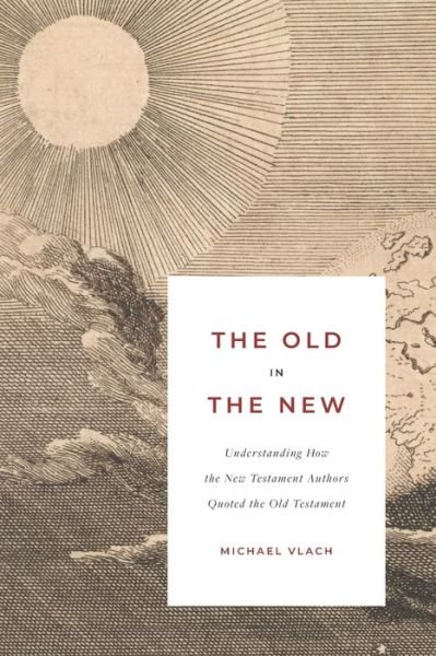 Cover for Michael J Vlach · The Old in the New: Understanding How the New Testament Authors Quoted the Old Testament (Paperback Book) (2021)