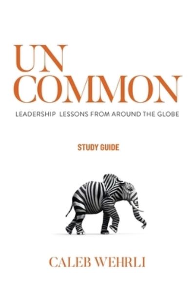 Cover for Caleb Wehrli · Uncommon - Study Guide: Leadership Lessons From Around the Globe (Paperback Book) (2020)