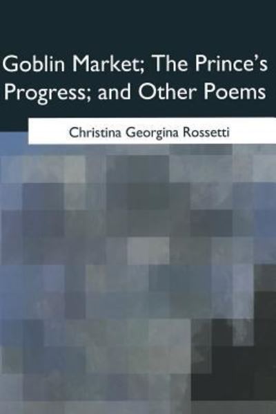 Cover for Christina Georgina Rossetti · Goblin Market, the Prince's Progress, and Other Poems (Paperback Book) (2017)