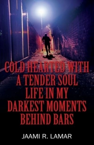 Cover for Jaami R Lamar · Cold Hearted with a Tender Soul Life In My Darkest Moments Behind Bars (Pocketbok) (2021)