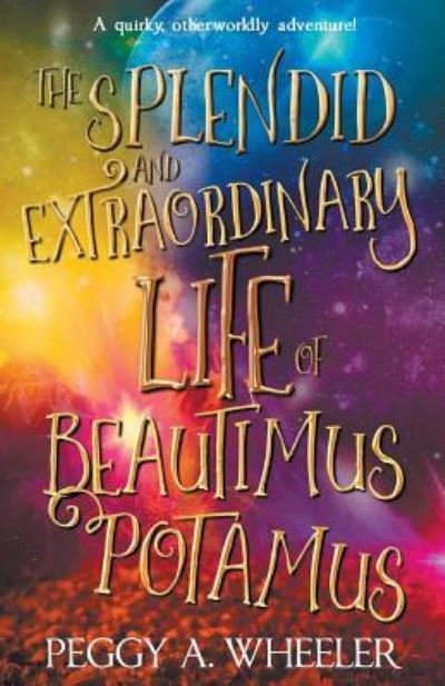 Cover for Peggy a Wheeler · The Splendid and Extraordinary Life of Beautimus Potamus (Paperback Book) (2017)