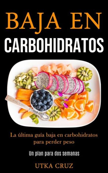 Cover for Utka Cruz · Baja en Carbohidratos: La  Ltima Gu a Ba (Paperback Bog) (2020)