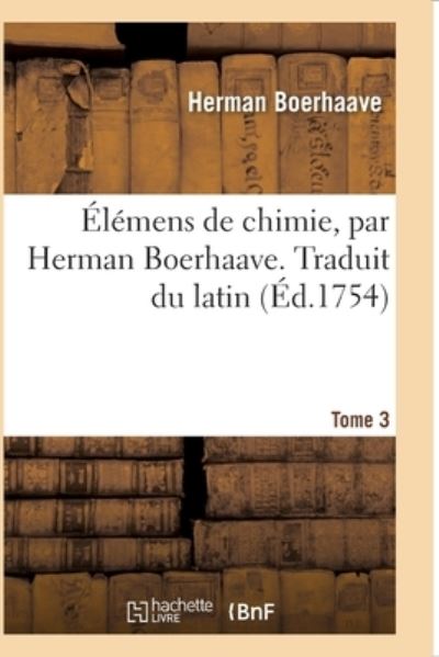 Cover for Herman Boerhaave · Elemens de Chimie. Traduit Du Latin. Tome 3 (Taschenbuch) (2017)
