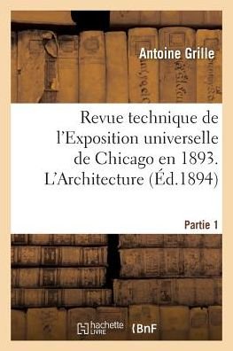 Cover for Grille-a · Revue Technique De L'exposition Universelle De Chicago en 1893. L'architecture Partie 1 (Pocketbok) (2016)