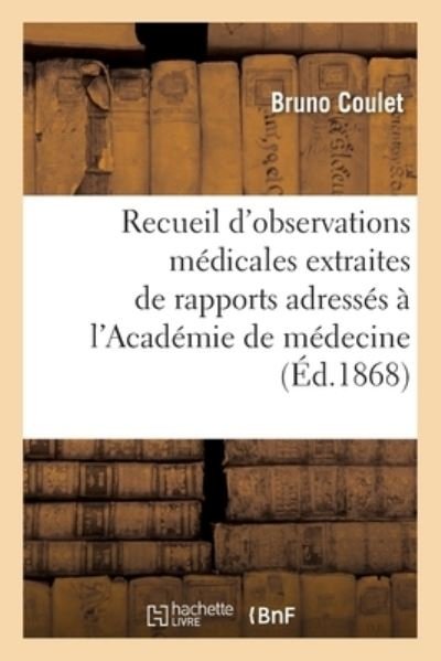 Recueil d'observations médicales extraites de rapports adressés à l'Académie de médecine - Coulet-b - Books - HACHETTE LIVRE-BNF - 9782019670672 - August 1, 2017