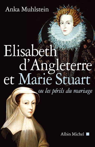 Cover for Anka Muhlstein · Elisabeth D'angleterre et Marie Stuart Ou Les Perils Du Mariage (Histoire) (French Edition) (Pocketbok) [French, Non Classe edition] (2004)