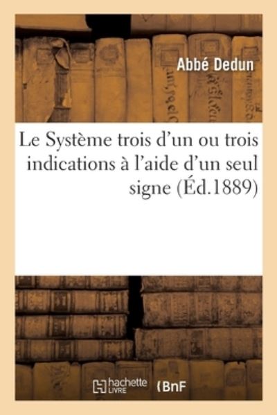 Cover for Abbé Dedun · Le Systeme Trois d'Un Ou Trois Indications A l'Aide d'Un Seul Signe. Nouvelle Edition (Paperback Book) (2019)