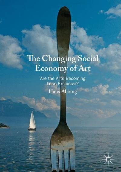 The Changing Social Economy of Art: Are the Arts Becoming Less Exclusive? - Hans Abbing - Livros - Springer Nature Switzerland AG - 9783030216672 - 19 de setembro de 2019