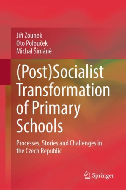 Cover for Jiri Zounek · (Post)Socialist Transformation of Primary Schools: Processes, Stories and Challenges in the Czech Republic (Hardcover Book) [2024 edition] (2024)