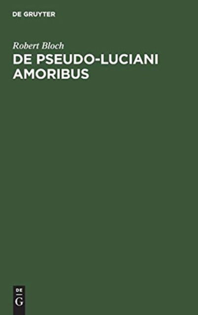 De Pseudo-Luciani Amoribus - Robert Bloch - Książki - De Gruyter, Inc. - 9783111272672 - 1 kwietnia 1907