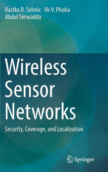 Wireless Sensor Networks: Security, Coverage, and Localization - Rastko R. Selmic - Książki - Springer International Publishing AG - 9783319467672 - 11 listopada 2016