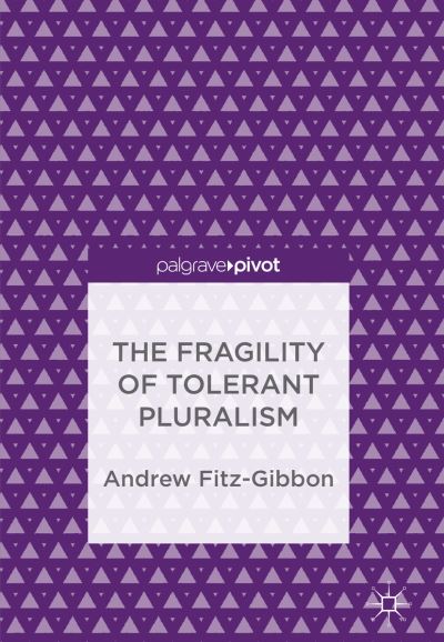 Cover for Andrew Fitz-Gibbon · The Fragility of Tolerant Pluralism (Hardcover Book) [1st ed. 2017 edition] (2017)