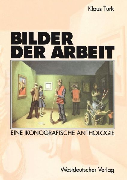 Cover for Klaus Turk · Bilder Der Arbeit: Eine Ikonografische Anthologie (Paperback Book) [Softcover Reprint of the Original 1st 2000 edition] (2012)