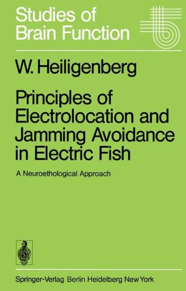 Principles of Electrolocation and Jamming Avoidance in Electric Fish: A Neuroethological Approach - Studies of Brain Function - Walter Heiligenberg - Books - Springer-Verlag Berlin and Heidelberg Gm - 9783540083672 - September 1, 1977