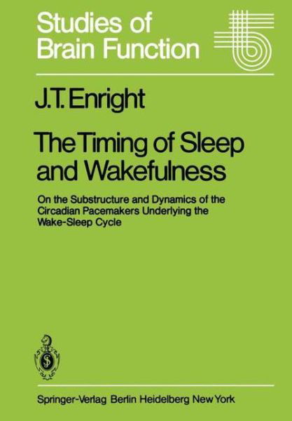 Cover for J. T. Enright · The Timing of Sleep and Wakefulness: On the Substructure and Dynamics of the Circadian Pacemakers Underlying the Wake-Sleep Cycle - Studies of Brain Function (Taschenbuch) [Softcover reprint of the original 1st ed. 1980 edition] (1980)
