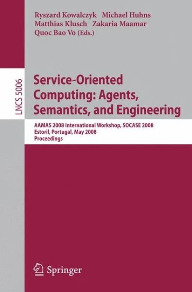 Cover for Ryszard Kowalczyk · Service-oriented Computing - Agents, Semantics, and Engineering: Aamas 2008 International Workshop, Socase 2008 Estoril, Portugal, May 12, 2008 Proceedings - Lecture Notes in Computer Science / Information Systems and Applications, Incl. Internet / Web, a (Paperback Bog) (2008)