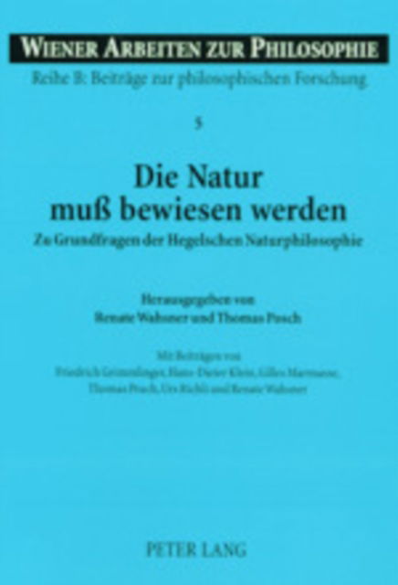 Cover for Renate Wahsner · Die Natur Muß Bewiesen Werden: Zu Grundfragen Der Hegelschen Naturphilosophie - Wiener Arbeiten Zur Philosophie (Paperback Book) (2002)