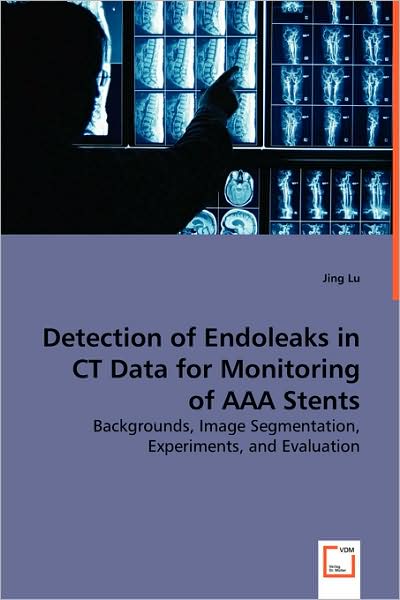 Cover for Jing Lu · Detection of Endoleaks in Ct Data for Monitoring of Aaa Stents: Backgrounds, Image Segmentation, Experiments, and Evaluation (Paperback Book) (2008)