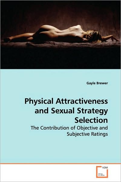 Cover for Gayle Brewer · Physical Attractiveness and Sexual Strategy Selection: the Contribution of Objective and Subjective Ratings (Paperback Book) (2009)