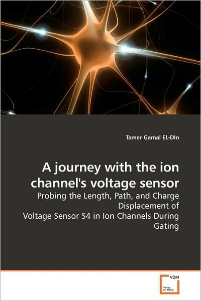 Cover for Tamer Gamal El-din · A Journey with the Ion Channel's Voltage Sensor: Probing the Length, Path, and Charge Displacement of Voltage Sensor S4 in Ion Channels During Gating (Paperback Book) (2010)
