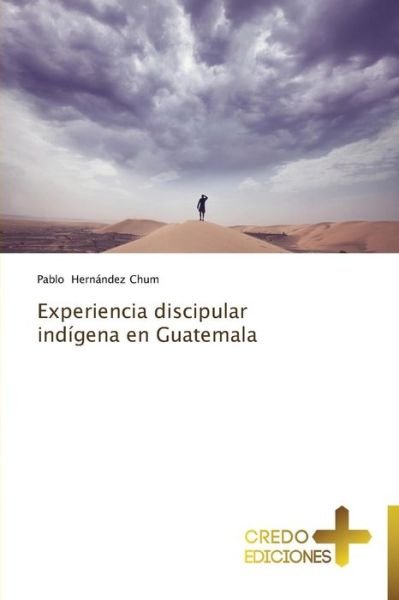 Experiencia Discipular Indígena en Guatemala - Pablo Hernández Chum - Libros - CREDO EDICIONES - 9783639521672 - 18 de agosto de 2014