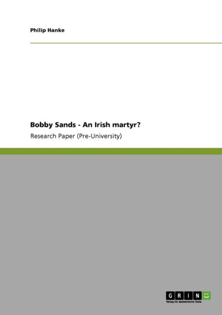 Bobby Sands - An Irish martyr? - Philip Hanke - Books - Grin Publishing - 9783640859672 - March 15, 2011