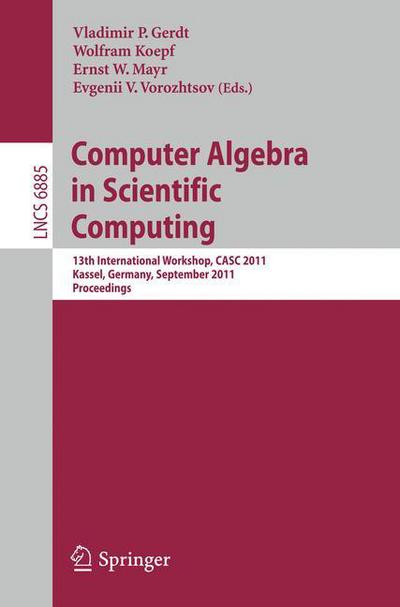 Computer Algebra in Scientific Computing: 13th International Workshop, Casc 2011, Kassel, Germany, September 5-9 2011 : Proceedings - Lecture Notes in Computer Science / Theoretical Computer Science and General Issues - Vladimir P Gerdt - Livros - Springer-Verlag Berlin and Heidelberg Gm - 9783642235672 - 26 de agosto de 2011