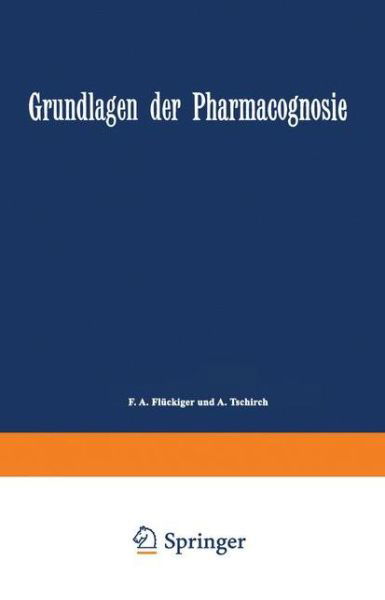 Grundlagen Der Pharmacognosie: Einleitung in Das Studium Der Rohstoffe Des Pflanzenreiches - F a Fluckiger - Bøker - Springer - 9783642503672 - 13. desember 1901