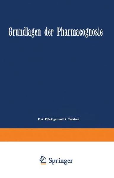 Grundlagen Der Pharmacognosie: Einleitung in Das Studium Der Rohstoffe Des Pflanzenreiches - F a Fluckiger - Libros - Springer - 9783642503672 - 13 de diciembre de 1901