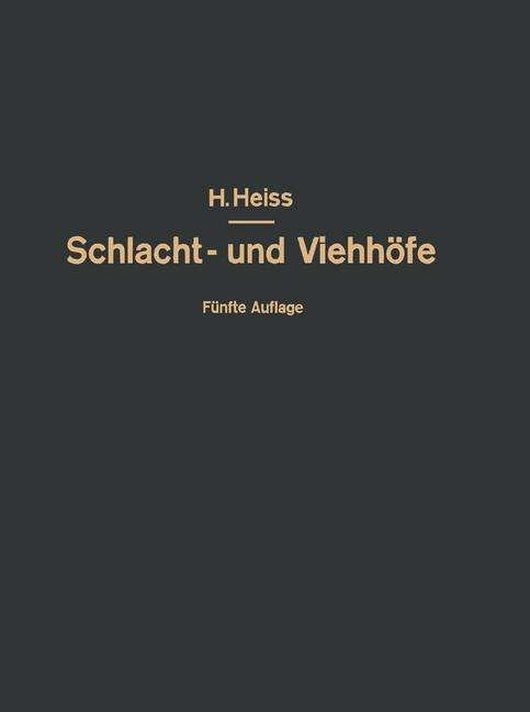 Cover for H Heiss · Bau, Einrichtung Und Betrieb OEffentlicher Schlacht- Und Viehhoefe: Handbuch Der Schlachthofwissenschaft Und Schlachthofpraxis (Paperback Book) [5th Softcover Reprint of the Original 5th 1932 edition] (1932)