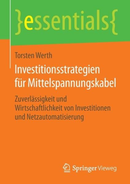 Torsten Werth · Investitionsstrategien Fur Mittelspannungskabel: Zuverlassigkeit Und Wirtschaftlichkeit Von Investitionen Und Netzautomatisierung - Essentials (Pocketbok) [2014 edition] (2014)