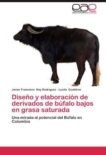 Cover for Lucila Gualdron · Diseño Y Elaboración De Derivados De Búfalo Bajos en Grasa Saturada: Una Mirada Al Potencial Del Búfalo en Colombia (Paperback Book) [Spanish edition] (2012)